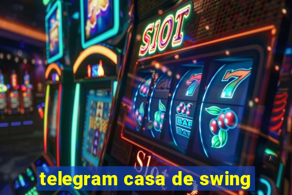 telegram casa de swing